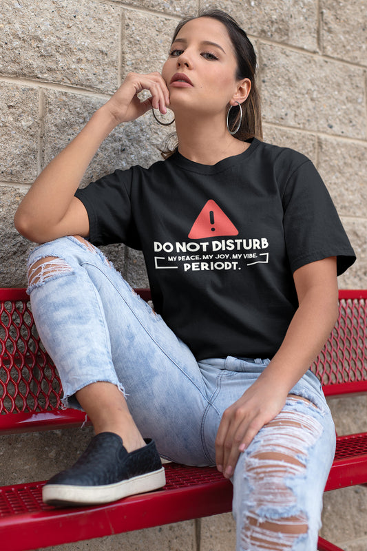 Do Not Disturb My Peace, My Joy, My Vibe...Periodt Tee