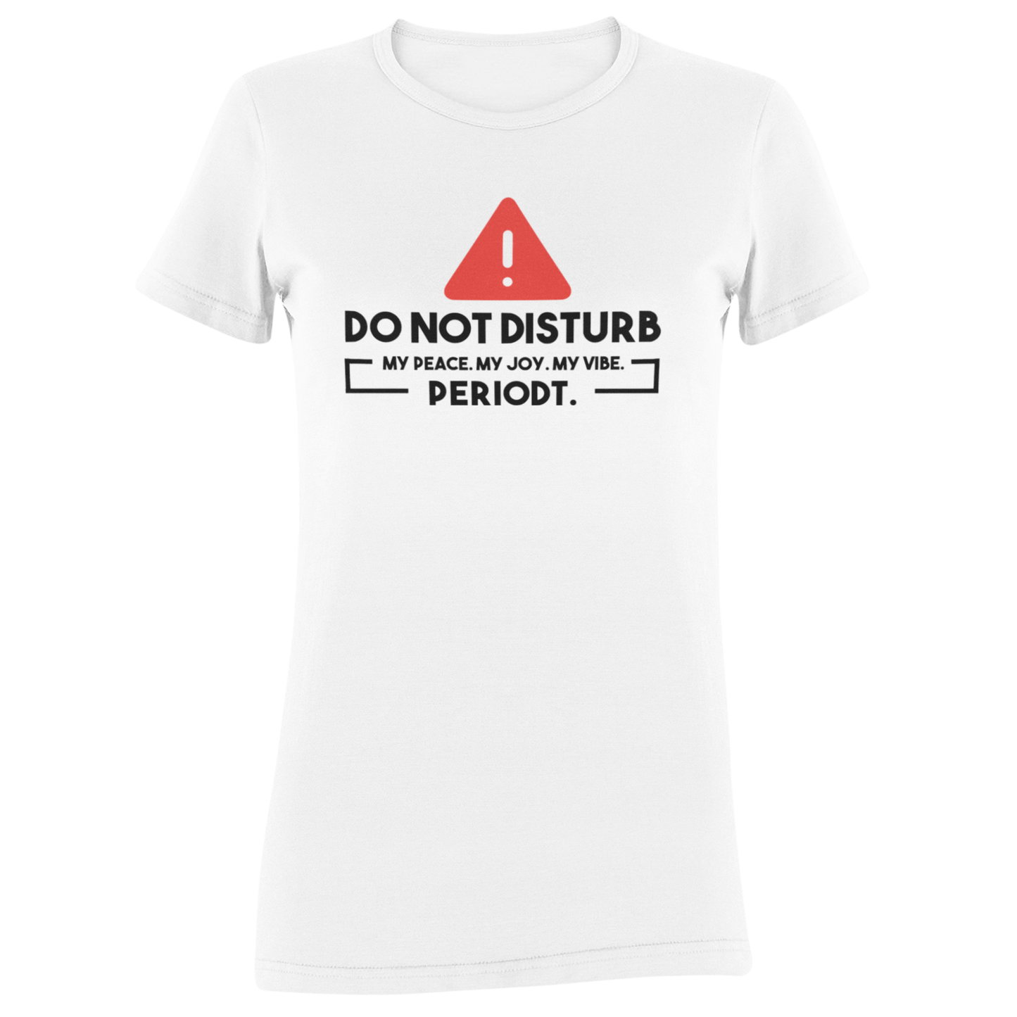 Do Not Disturb My Peace, My Joy, My Vibe...Periodt Tee