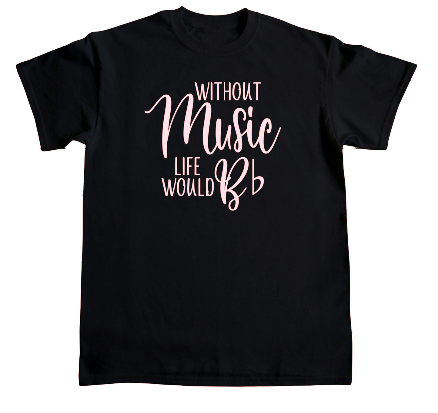 Without Music Life Would Be Flat Tee